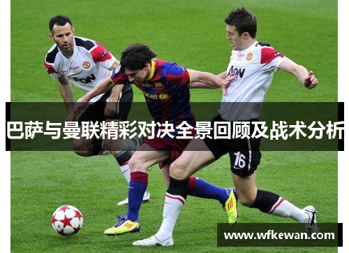 巴萨与曼联精彩对决全景回顾及战术分析