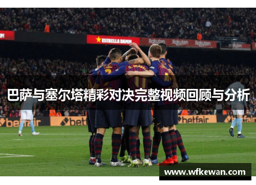 巴萨与塞尔塔精彩对决完整视频回顾与分析