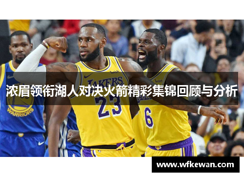 浓眉领衔湖人对决火箭精彩集锦回顾与分析